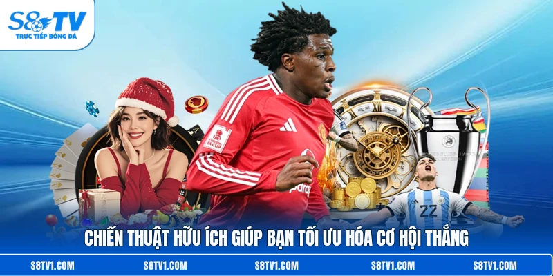Chiến thuật hữu ích giúp bạn tối ưu hóa cơ hội thắng